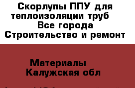 Скорлупы ППУ для теплоизоляции труб. - Все города Строительство и ремонт » Материалы   . Калужская обл.